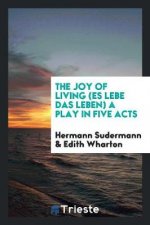 Joy of Living (Es Lebe Das Leben); A Play in Five Acts