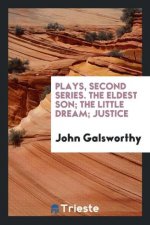 Plays, Second Series. the Eldest Son; The Little Dream; Justice