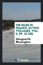 Idler in France. in Two Volumes. Vol. II, Pp. 13-236