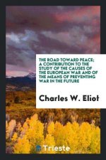 Road Toward Peace; A Contribution to the Study of the Causes of the European War and of the Means of Preventing War in the Future