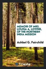 Memoir of Mrs. Louisa A. Lowrie, of the Northern India Mission