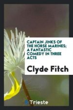 Captain Jinks of the Horse Marines; A Fantastic Comedy in Three Acts