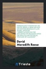 Phrenology Known by Its Fruits; Being a Brief Review of Doctor Brigham's Late Work, Entitled Observations on the Influence of Religion Upon the Health