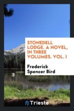 Stonedell Lodge. a Novel, in Three Volumes. Vol. I
