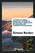 System of Useful Formulae, Adapted to the Practical Operations of Locating and Constructing Railroads