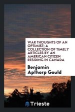 War Thoughts of an Optimist; A Collection of Timely Articles by an American Citizen Residing in Canada