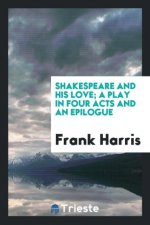 Shakespeare and His Love; A Play in Four Acts and an Epilogue