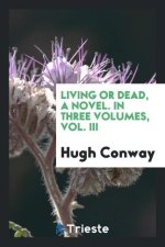 Living or Dead, a Novel. in Three Volumes, Vol. III