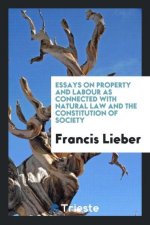 Essays on Property and Labour as Connected with Natural Law and the Constitution of Society