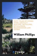 Sixty Years of Citizen Work and Play. Realities, Trivialities, Divagations, Reminiscences and Letters