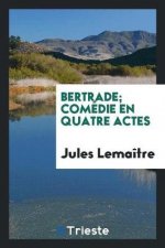 Bertrade; Com die En Quatre Actes