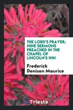 Lord's Prayer; Nine Sermons Preached in the Chapel of Lincoln's Inn