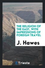 Religion of the East, with Impressions of Foreign Travel
