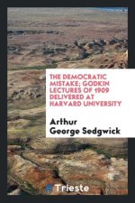 Democratic Mistake; Godkin Lectures of 1909 Delivered at Harvard University