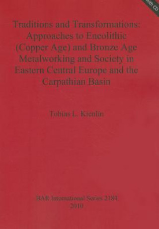 Traditions and Transformations: Approaches to Eneolithic (Copper Age) and Bronze Age Metalworking and Society in Eastern Central Europe and the Carpat