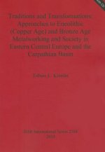 Traditions and Transformations: Approaches to Eneolithic (Copper Age) and Bronze Age Metalworking and Society in Eastern Central Europe and the Carpat