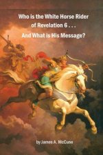 Who is the White Horse Rider of Revelation 6 . . . And What is His Message?
