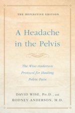 A Headache in the Pelvis: The Wise-Anderson Protocol for Healing Pelvic Pain: The Definitive Edition