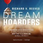 Dream Hoarders: How the American Upper Middle Class Is Leaving Everyone Else in the Dust, Why That Is a Problem, and What to Do about