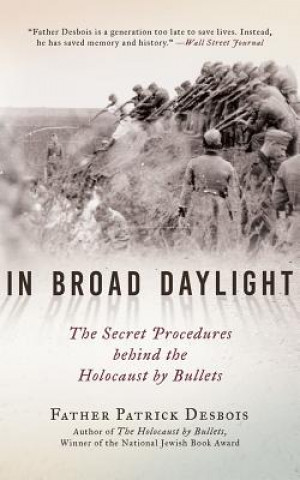 In Broad Daylight: The Secret Procedures Behind the Holocaust by Bullets