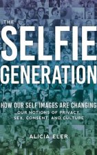 The Selfie Generation: How Our Self Images Are Changing Our Notions of Privacy, Sex, Consent, and Culture