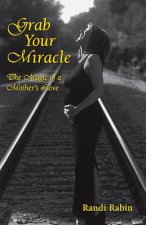 Grab Your Miracle: A Mother's Legacy of Love