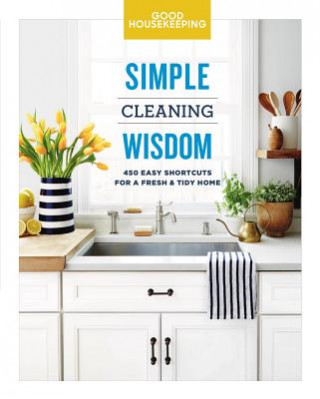 Good Housekeeping Simple Cleaning Wisdom: 450 Easy Shortcuts for a Fresh & Tidy Home Volume 2