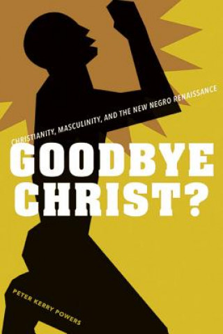 Goodbye Christ?: Christianity, Masculinity, and the New Negro Renaissance
