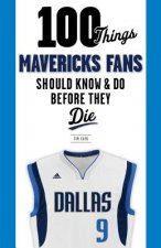 100 Things Mavericks Fans Should Know & Do Before They Die