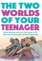 The Two Worlds of Your Teenager: How to Help Your Teen Start Their Career on the Right Foot and Safely Enjoy the Fun of Being Young