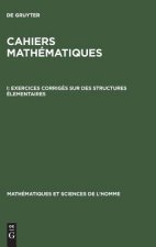 Cahiers mathematiques, I, Exercices corriges sur des structures elementaires