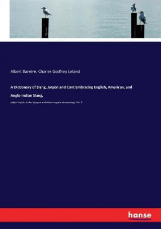 Dictionary of Slang, Jargon and Cant Embracing English, American, and Anglo-Indian Slang,