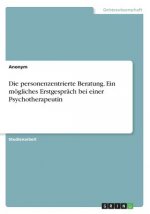 Die personenzentrierte Beratung. Ein mögliches Erstgespräch bei einer Psychotherapeutin