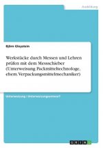 Werkstücke durch Messen und Lehren prüfen mit dem Messschieber (Unterweisung Packmitteltechnologe, ehem. Verpackungsmittelmechaniker)
