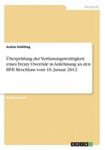 Überprüfung der Verfassungswidrigkeit eines Treaty Override in Anlehnung an den BFH Beschluss vom 10. Januar 2012