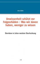 Unwissenheit schutzt vor Folgeschaden - Was wir davon haben, weniger zu wissen