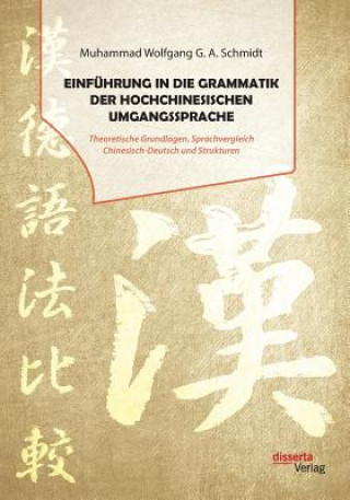 Einfuhrung in die Grammatik der hochchinesischen Umgangssprache. Theoretische Grundlagen, Sprachvergleich Chinesisch-Deutsch und Strukturen