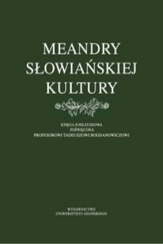 Meandry slowianskiej kultury. Ksiega jubileuszowa poswiecona profesorowi Tadeuszowi Bogdanowiczowi