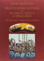 Vías de comunicación y espacios de defensa y de frontera en las costas del sudeste de la Península Ibérica : una visión desde el mundo antiguo y medie