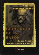 La derrota de la razón : Janusz Korczak : médico, educador y mártir