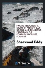 Facing the Crisis; A Study in Present Day Social and Religious Problems. the Fondren Lectures for 1922