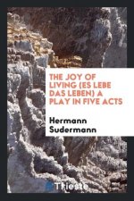 Joy of Living (Es Lebe Das Leben); A Play in Five Acts