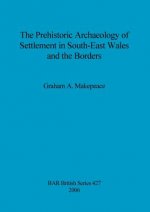 prehistoric archaeology of settlement in South-East Wales and the borders
