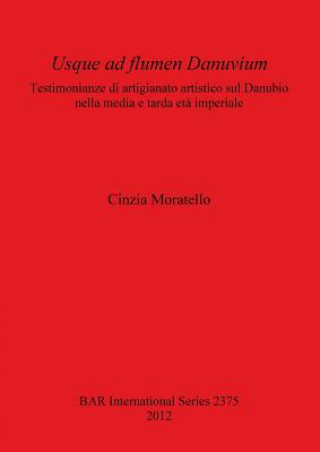 Usque ad flumen Danuvium Testimonianze di artigianato artistico sul Danubio nella media e tarda eta imperiale