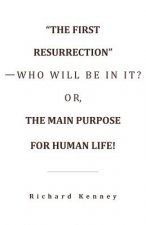 First Resurrection-Who Will Be in It? Or, the Main Purpose for Human Life!