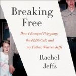 Breaking Free: How I Escaped Polygamy, the FLDS Cult, and My Father, Warren Jeffs