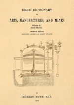 Ure's Dictionary of Arts, Manufactures, and Mines; Volume Ia: Aal to Bronze