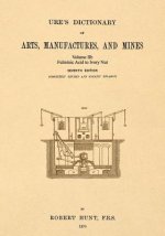 Ure's Dictionary of Arts, Manufactures and Mines; Volume Iib: Fulminic Acid to Ivory Nut