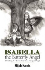 Isabella the Butterfly Angel: (Or Bullying, as Told from the Soul of a Very Special Angel)