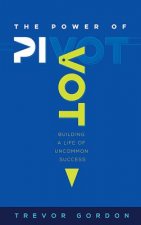 The Power of Pivot: Building a Life of Uncommon Success